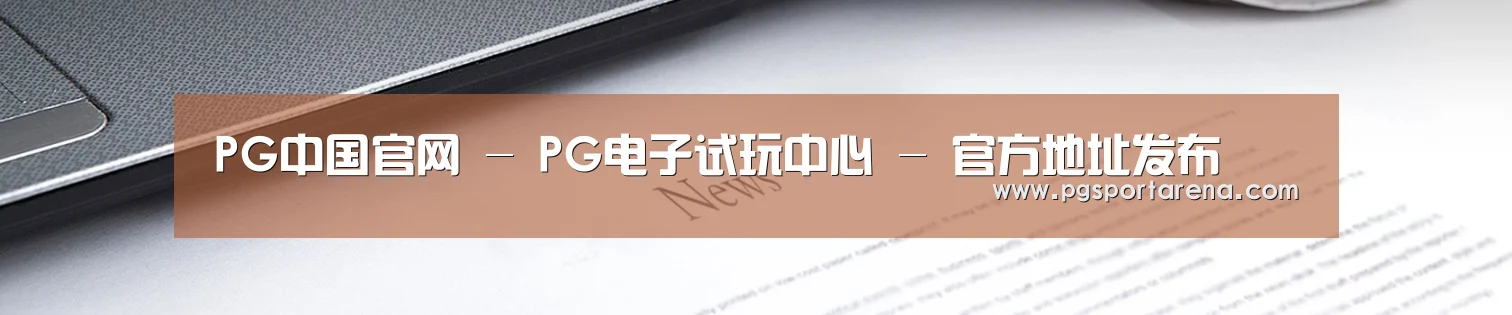 PG中国官网 - PG电子试玩中心 - 官方地址发布